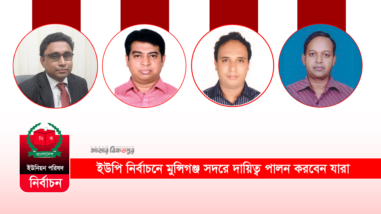 ইউপি নির্বাচনে মুন্সিগঞ্জ সদরে দায়িত্ব পালন করবেন যারা